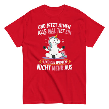 Lustiges Einhorn T-Shirt mit dem Spruch „Und jetzt atmen alle mal tief ein und die Idioten nicht mehr aus“.