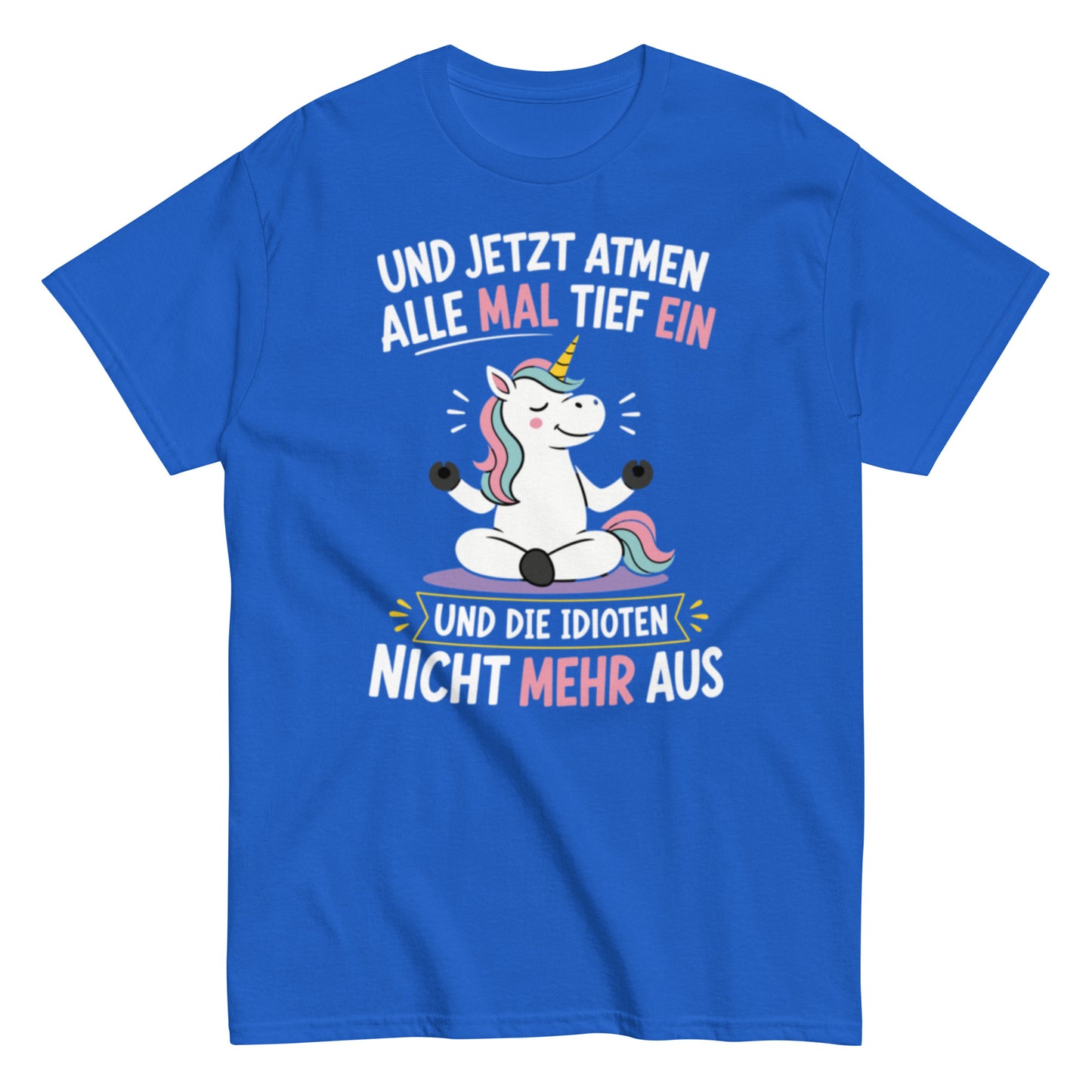 Lustiges Einhorn T-Shirt mit dem Spruch „Und jetzt atmen alle mal tief ein und die Idioten nicht mehr aus“.