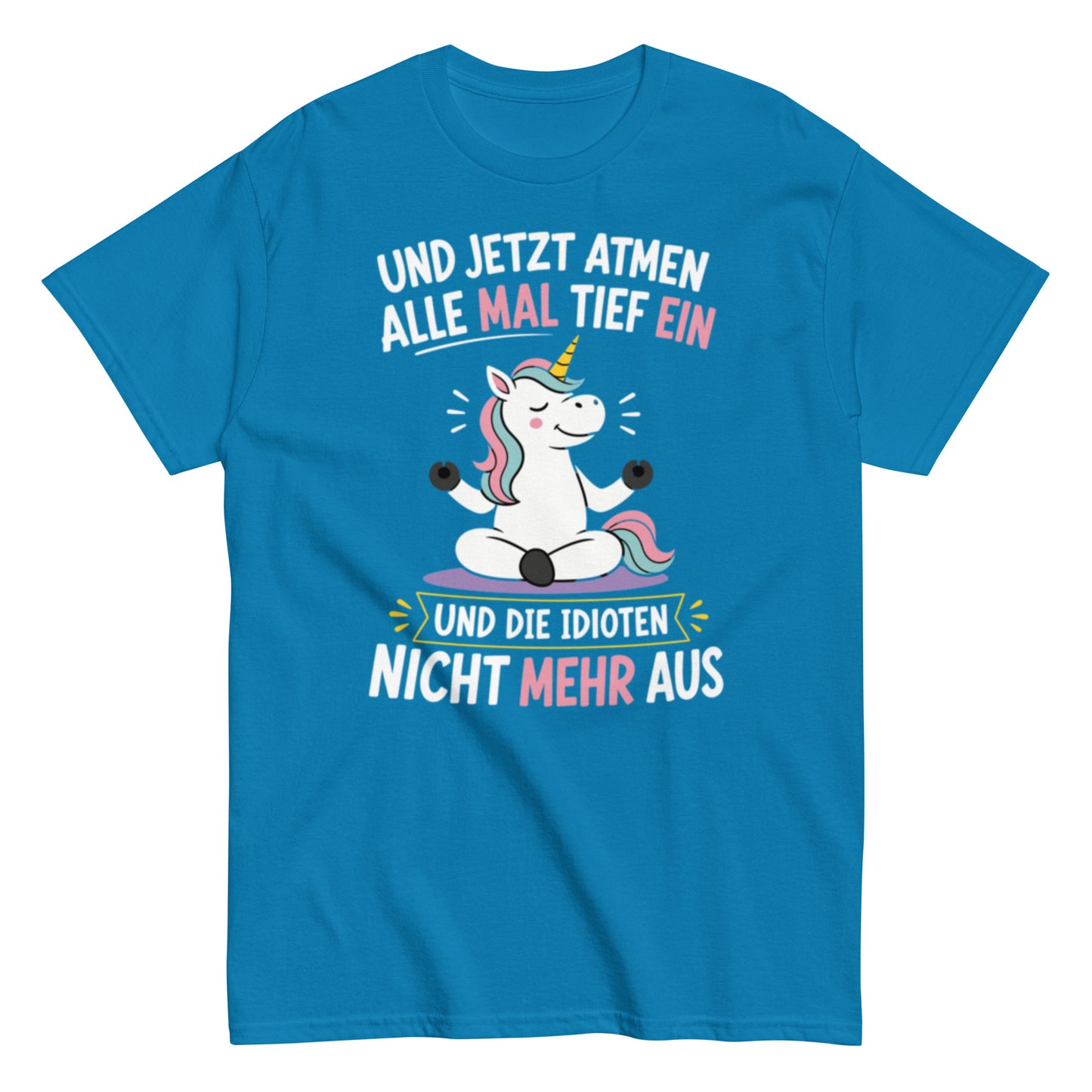 Lustiges Einhorn T-Shirt mit dem Spruch „Und jetzt atmen alle mal tief ein und die Idioten nicht mehr aus“.