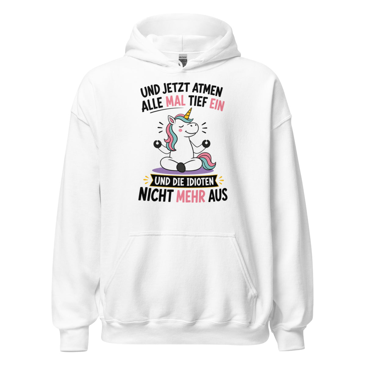 Weißer Hoodie mit buntem Einhorn beim Meditieren und dem lustigen Spruch „Und jetzt atmen alle mal tief ein und die Idioten nicht mehr aus“ in schwarzer und pinker Schrift.