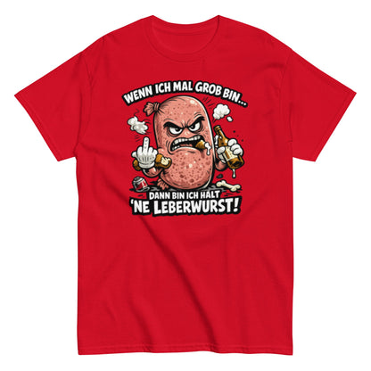 Wenn ich mal Grob bin Leberwurst - Lustiges Unisex T-Shirt - SprücheKüche - Druckfrisch & frech