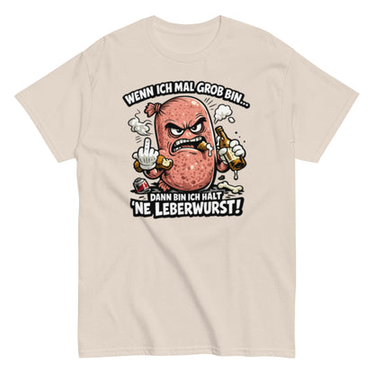 Wenn ich mal Grob bin Leberwurst - Lustiges Unisex T-Shirt - SprücheKüche - Druckfrisch & frech