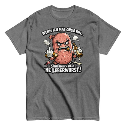 Wenn ich mal Grob bin Leberwurst - Lustiges Unisex T-Shirt - SprücheKüche - Druckfrisch & frech