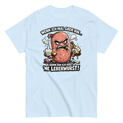 Wenn ich mal Grob bin Leberwurst - Lustiges Unisex T-Shirt - SprücheKüche - Druckfrisch & frech