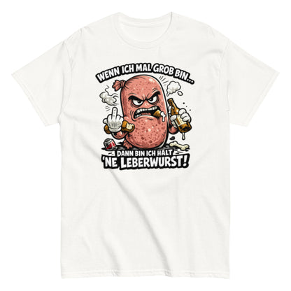 Wenn ich mal Grob bin Leberwurst - Lustiges Unisex T-Shirt - SprücheKüche - Druckfrisch & frech