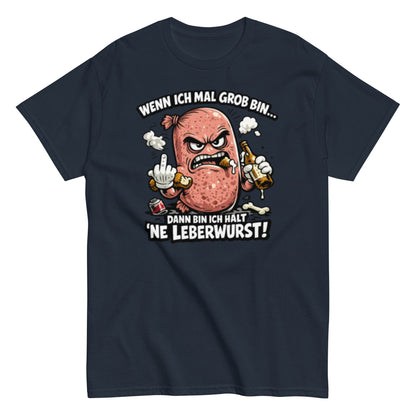 Wenn ich mal Grob bin Leberwurst - Lustiges Unisex T-Shirt - SprücheKüche - Druckfrisch & frech