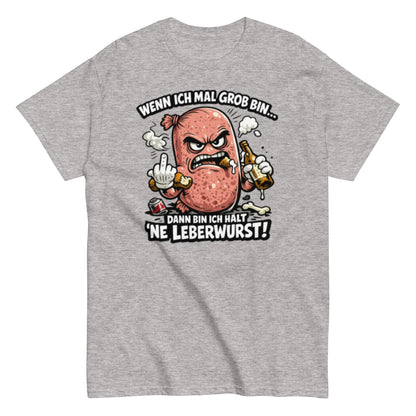 Wenn ich mal Grob bin Leberwurst - Lustiges Unisex T-Shirt - SprücheKüche - Druckfrisch & frech
